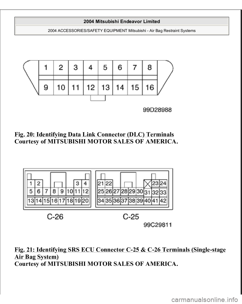 MITSUBISHI ENDEAVOR 2004 Service Repair Manual Fig. 20: Identifying Data Link Connector (DLC) Terminals
Courtesy of MITSUBISHI MOTOR SALES OF AMERICA.
Fig. 21: Identifying SRS ECU Connector C
-25 & C
-26 Terminals (Single
-stage
Air Bag System MITSUBISHI ENDEAVOR 2004 Service Repair Manual Fig. 20: Identifying Data Link Connector (DLC) Terminals
Courtesy of MITSUBISHI MOTOR SALES OF AMERICA.
Fig. 21: Identifying SRS ECU Connector C
-25 & C
-26 Terminals (Single
-stage
Air Bag System