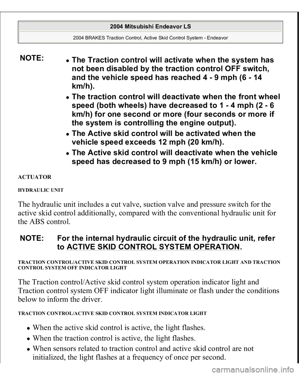 MITSUBISHI ENDEAVOR 2004 Service Manual PDF ACTUATOR HYDRAULIC UNIT The hydraulic unit includes a cut valve, suction valve and pressure switch for the
active skid control additionally, compared with the conventional hydraulic unit for
the ABS MITSUBISHI ENDEAVOR 2004 Service Manual PDF ACTUATOR HYDRAULIC UNIT The hydraulic unit includes a cut valve, suction valve and pressure switch for the
active skid control additionally, compared with the conventional hydraulic unit for
the ABS