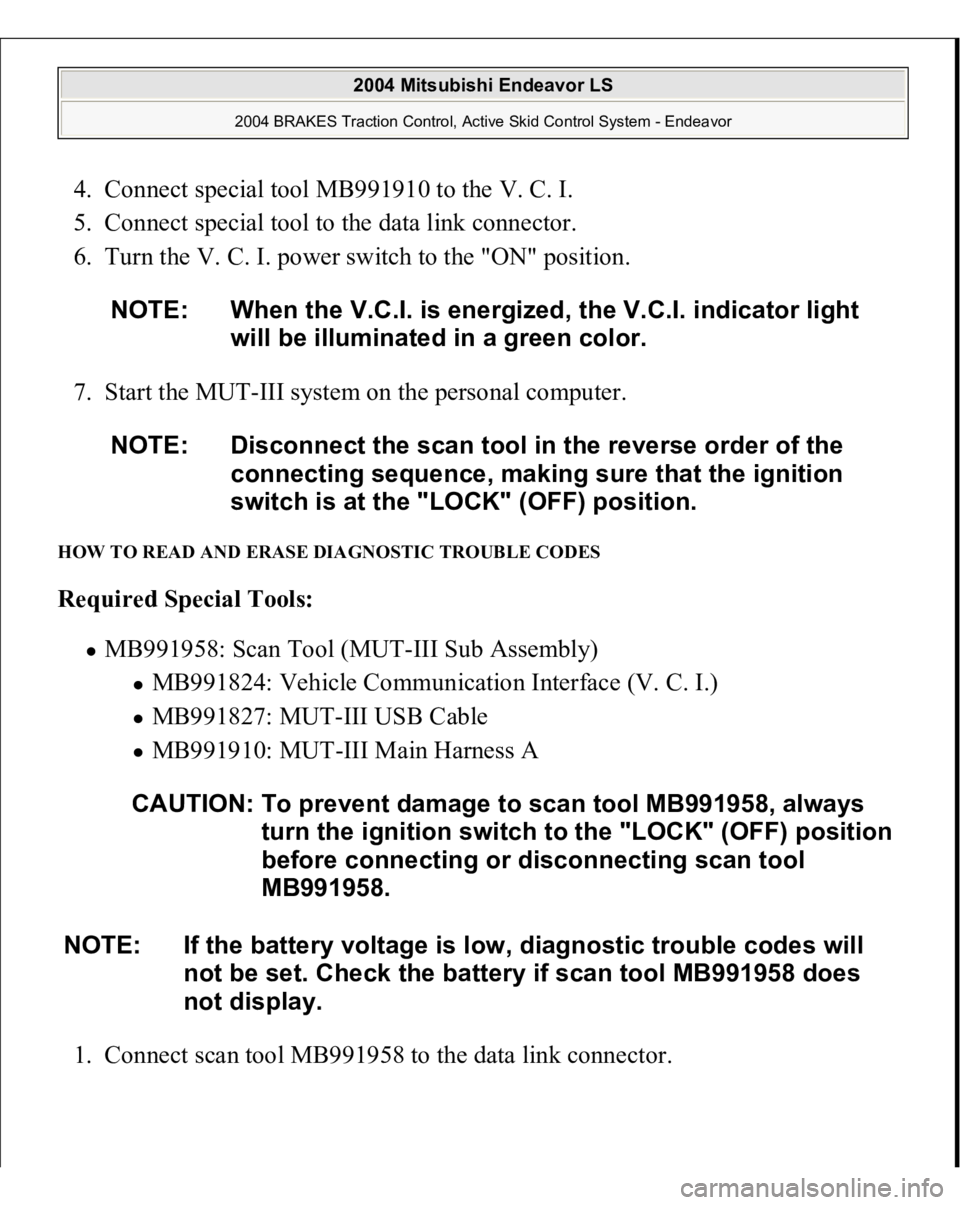 MITSUBISHI ENDEAVOR 2004 Service Repair Manual 4. Connect special tool MB991910 to the V. C. I.
5. Connect special tool to the data link connector.
6. Turn the V. C. I. power switch to the "ON" position.
7. Start the MUT-III system on MITSUBISHI ENDEAVOR 2004 Service Repair Manual 4. Connect special tool MB991910 to the V. C. I.
5. Connect special tool to the data link connector.
6. Turn the V. C. I. power switch to the "ON" position.
7. Start the MUT-III system on