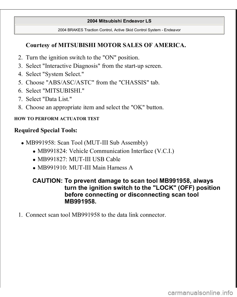 MITSUBISHI ENDEAVOR 2004  Service Repair Manual Courtesy of MITSUBISHI MOTOR SALES OF AMERICA
. 
2. Turn the ignition switch to the "ON" position.  
3. Select "Interactive Diagnosis" from the start-up screen.  
4. Select "System