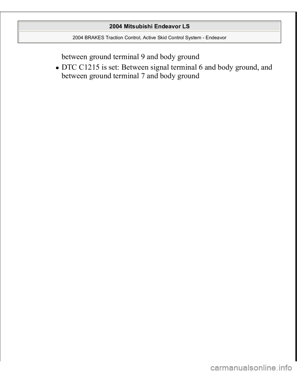 MITSUBISHI ENDEAVOR 2004  Service Repair Manual between ground terminal 9 and body ground  DTC C1215 is set: Between signal terminal 6 and body ground, and between 
ground terminal 7 and bod
y ground 
 
2004 Mitsubishi Endeavor LS 
2004 BRAKES Trac