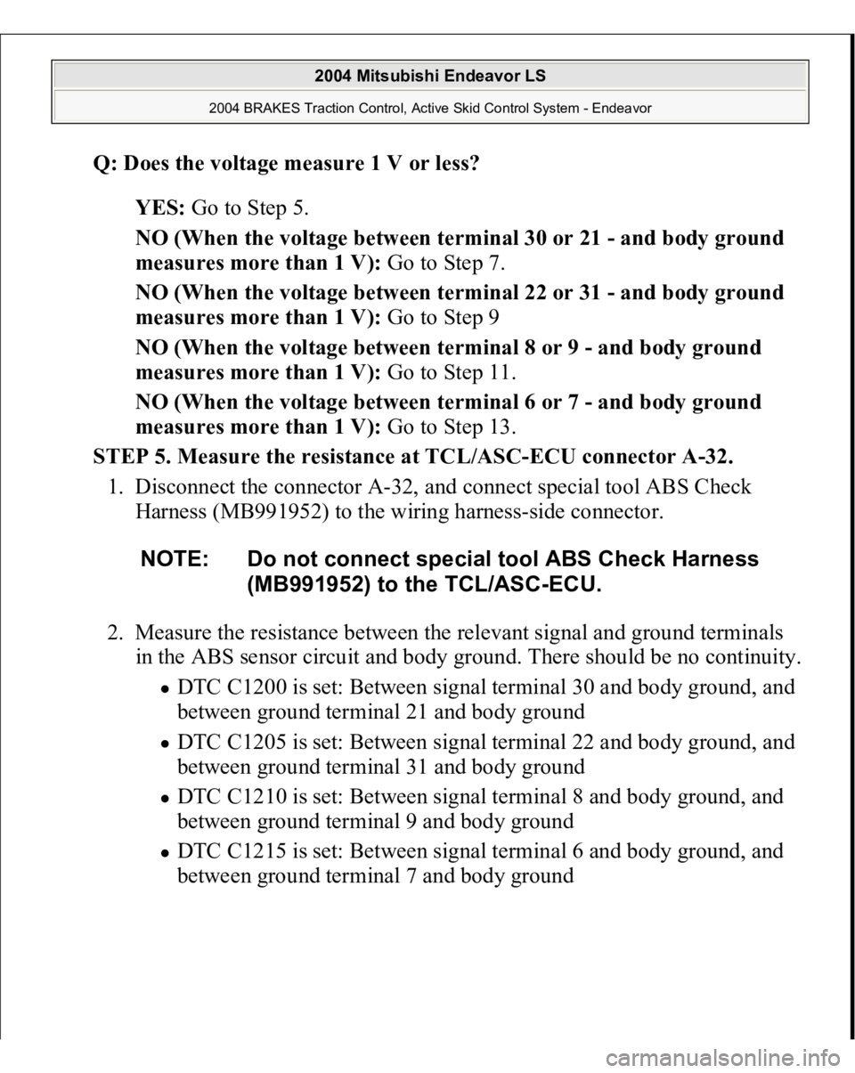 MITSUBISHI ENDEAVOR 2004 Service Manual PDF Q: Does the voltage measure 1 V or less?
YES: Go to Step 5.
NO (When the voltage between terminal 30 or 21 - and body ground
measures more than 1 V): Go to Step 7.
NO (When the voltage between MITSUBISHI ENDEAVOR 2004 Service Manual PDF Q: Does the voltage measure 1 V or less?
YES: Go to Step 5.
NO (When the voltage between terminal 30 or 21 - and body ground
measures more than 1 V): Go to Step 7.
NO (When the voltage between