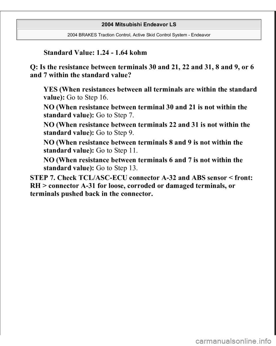 MITSUBISHI ENDEAVOR 2004 Service Manual PDF Standard Value: 1.24 - 1.64 koh
m
Q: Is the resistance between terminals 30 and 21, 22 and 31, 8 and 9, or 6
and 7 within the standard value?
YES (When resistances between all terminals are withi MITSUBISHI ENDEAVOR 2004 Service Manual PDF Standard Value: 1.24 - 1.64 koh
m
Q: Is the resistance between terminals 30 and 21, 22 and 31, 8 and 9, or 6
and 7 within the standard value?
YES (When resistances between all terminals are withi