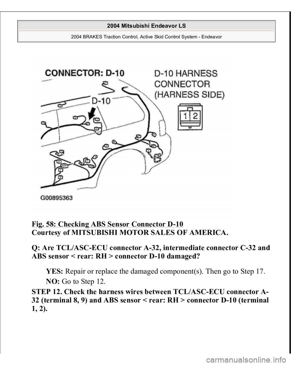 MITSUBISHI ENDEAVOR 2004  Service Manual Online Fig. 58: Checking ABS Sensor Connector D
-10 
Courtesy of MITSUBISHI MOTOR SALES OF AMERICA. 
Q: Are TCL/ASC-ECU connector A-32, intermediate connector C-32 and 
ABS sensor < rear: RH > connector D-10