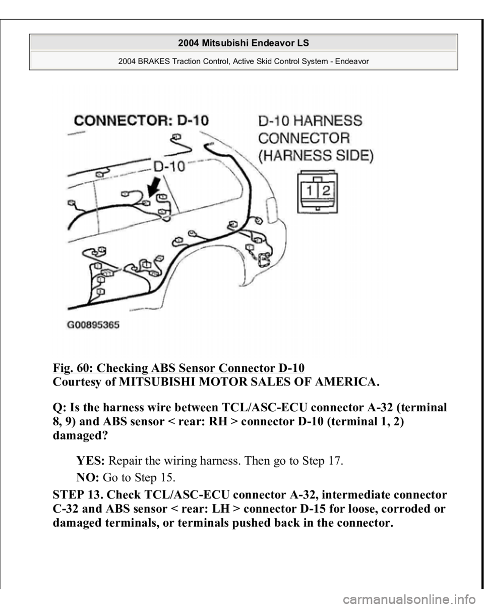 MITSUBISHI ENDEAVOR 2004  Service Manual Online Fig. 60: Checking ABS Sensor Connector D
-10 
Courtesy of MITSUBISHI MOTOR SALES OF AMERICA. 
Q: Is the harness wire between TCL/ASC-ECU connector A-32 (terminal 
8, 9) and ABS sensor < rear: RH > con
