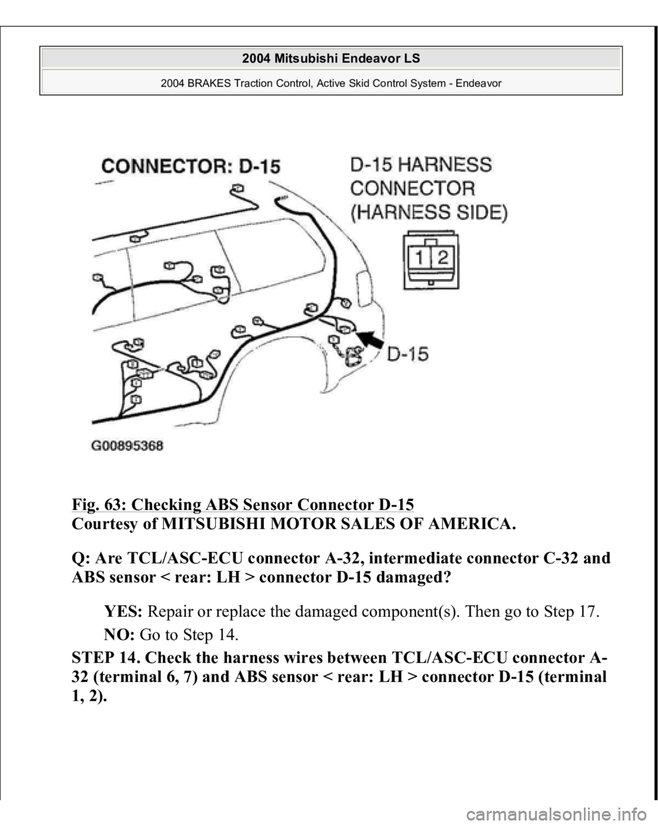 MITSUBISHI ENDEAVOR 2004  Service Manual Online Fig. 63: Checking ABS Sensor Connector D
-15 
Courtesy of MITSUBISHI MOTOR SALES OF AMERICA. 
Q: Are TCL/ASC-ECU connector A-32, intermediate connector C-32 and 
ABS sensor < rear: LH > connector D-15