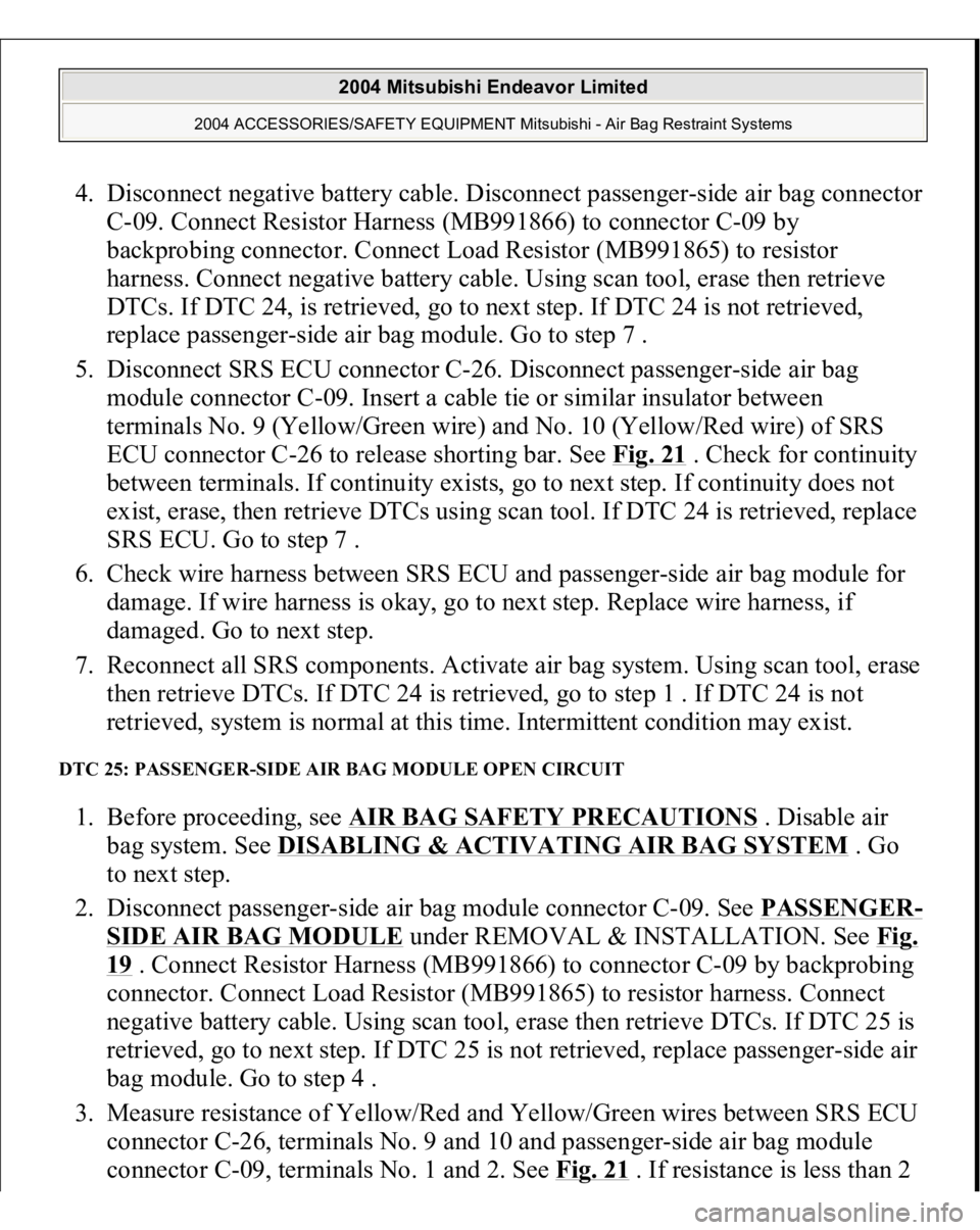 MITSUBISHI ENDEAVOR 2004 Service Repair Manual 4. Disconnect negative battery cable. Disconnect passenger-side air bag connector
C-09. Connect Resistor Harness (MB991866) to connector C-09 by
backprobing connector. Connect Load Resistor (MB99186 MITSUBISHI ENDEAVOR 2004 Service Repair Manual 4. Disconnect negative battery cable. Disconnect passenger-side air bag connector
C-09. Connect Resistor Harness (MB991866) to connector C-09 by
backprobing connector. Connect Load Resistor (MB99186