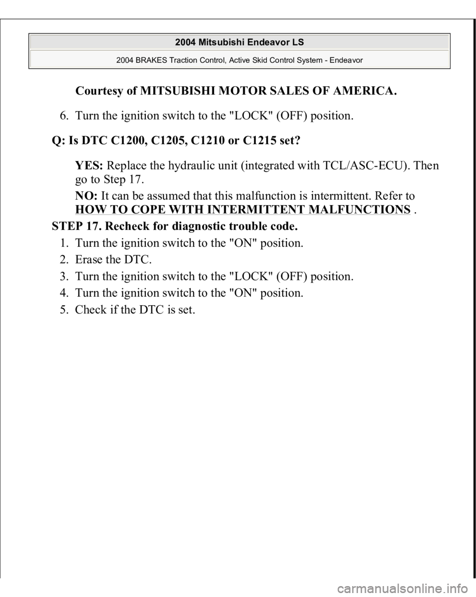 MITSUBISHI ENDEAVOR 2004  Service Repair Manual Courtesy of MITSUBISHI MOTOR SALES OF AMERICA
. 
6. Turn the ignition switch to the "LOCK" (OFF) position.  
Q: Is DTC C1200, C1205, C1210 or C1215 set?  
YES: Replace the hydraulic unit (inte
