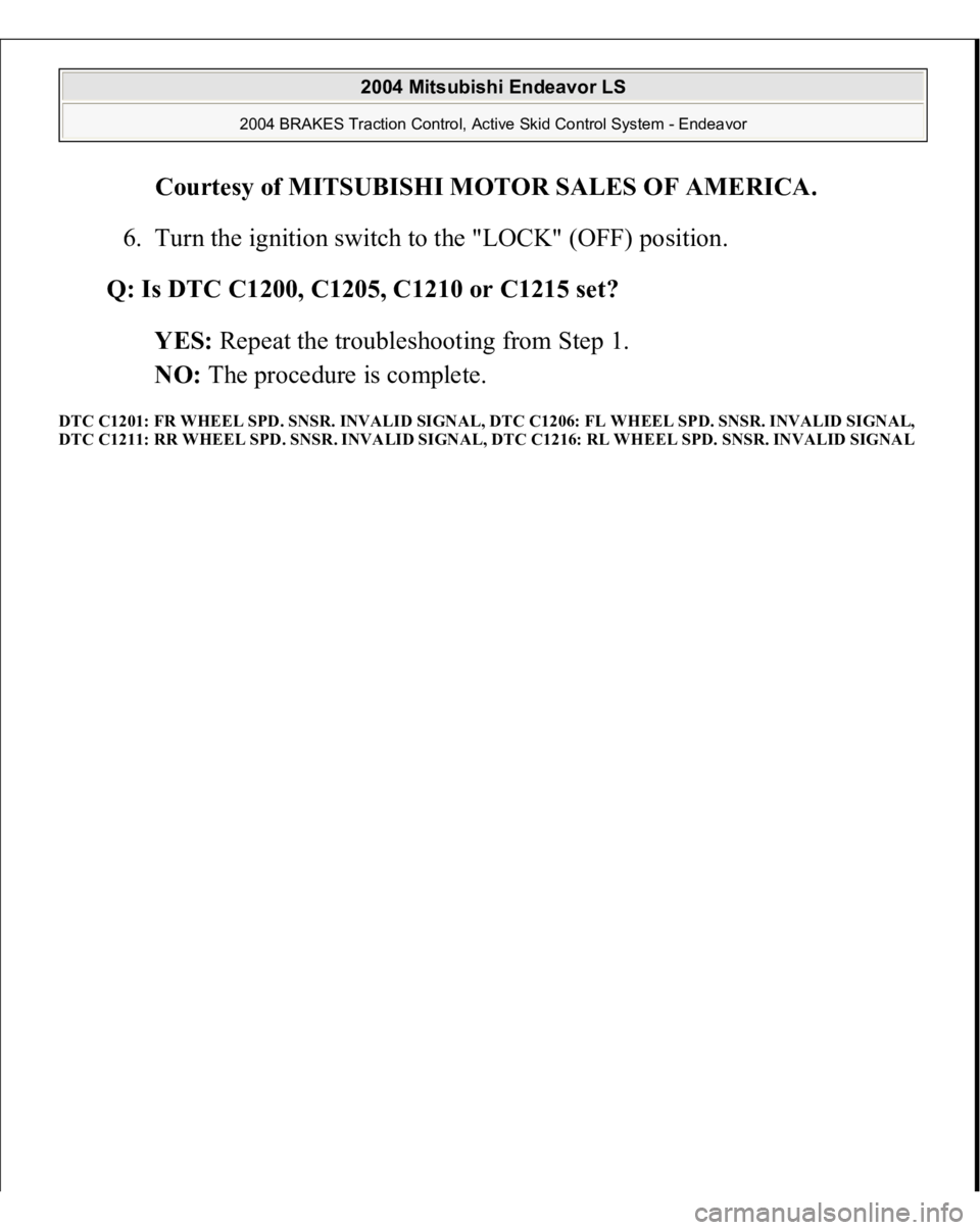 MITSUBISHI ENDEAVOR 2004  Service Repair Manual Courtesy of MITSUBISHI MOTOR SALES OF AMERICA
. 
6. Turn the ignition switch to the "LOCK" (OFF) position.  
Q: Is DTC C1200, C1205, C1210 or C1215 set?  
YES: Repeat the troubleshooting from 