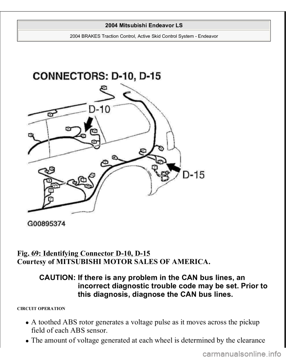 MITSUBISHI ENDEAVOR 2004  Service Manual Online Fig. 69: Identifying Connector D
-10, D
-15 
Courtesy of MITSUBISHI MOTOR SALES OF AMERICA. 
CIRCUIT OPERATION 
A toothed ABS rotor generates a voltage pulse as it moves across the pickup 
field of ea