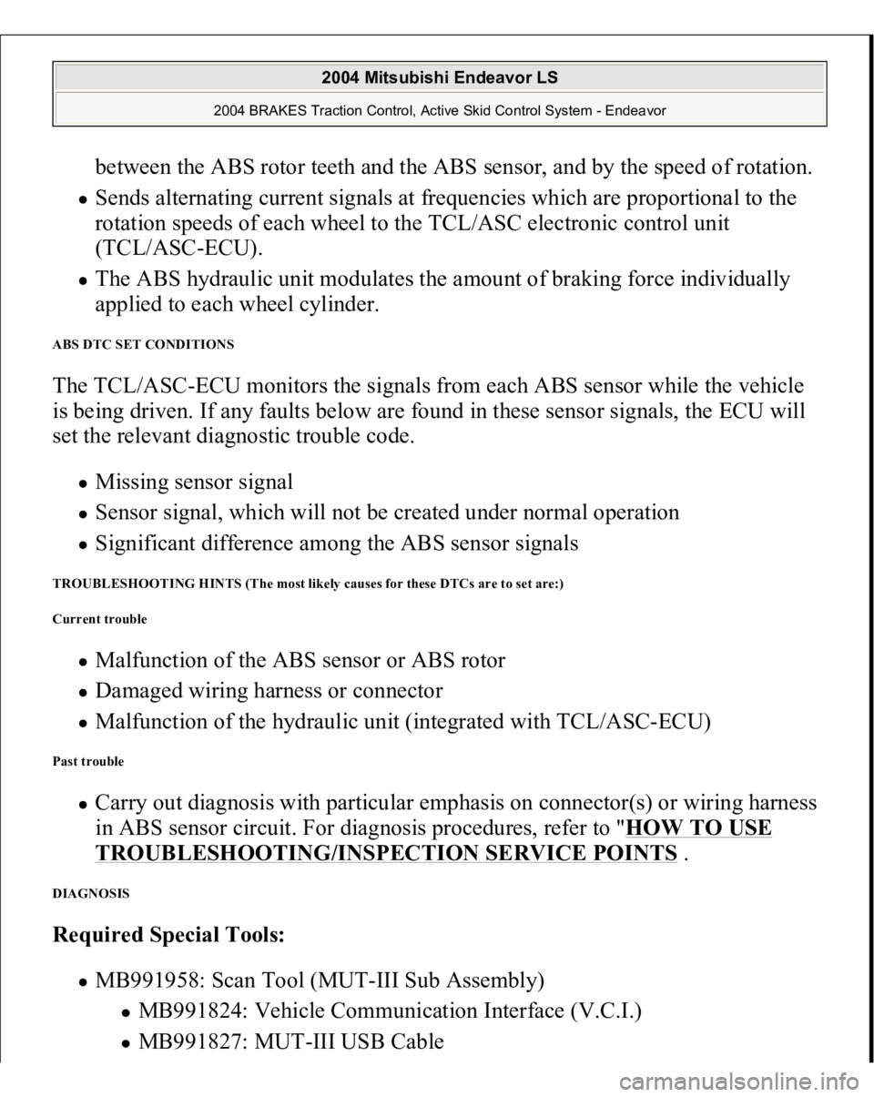 MITSUBISHI ENDEAVOR 2004  Service Manual Online between the ABS rotor teeth and the ABS sensor, and by the speed of rotation. Sends alternating current signals at frequencies which are proportional to the 
rotation speeds of each wheel to the TCL/A