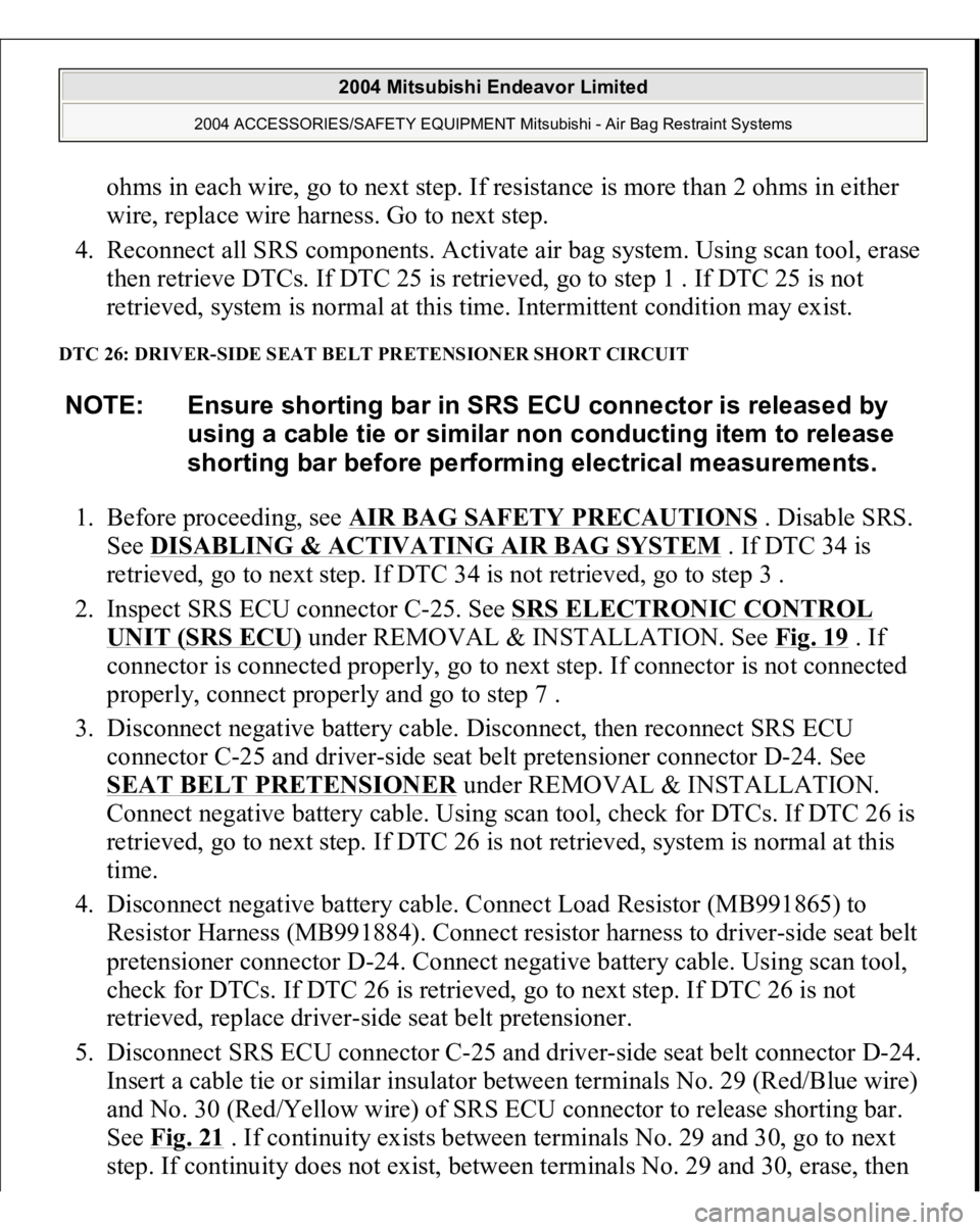 MITSUBISHI ENDEAVOR 2004 Service Repair Manual ohms in each wire, go to next step. If resistance is more than 2 ohms in either
wire, replace wire harness. Go to next step.
4. Reconnect all SRS components. Activate air bag system. Using scan too MITSUBISHI ENDEAVOR 2004 Service Repair Manual ohms in each wire, go to next step. If resistance is more than 2 ohms in either
wire, replace wire harness. Go to next step.
4. Reconnect all SRS components. Activate air bag system. Using scan too