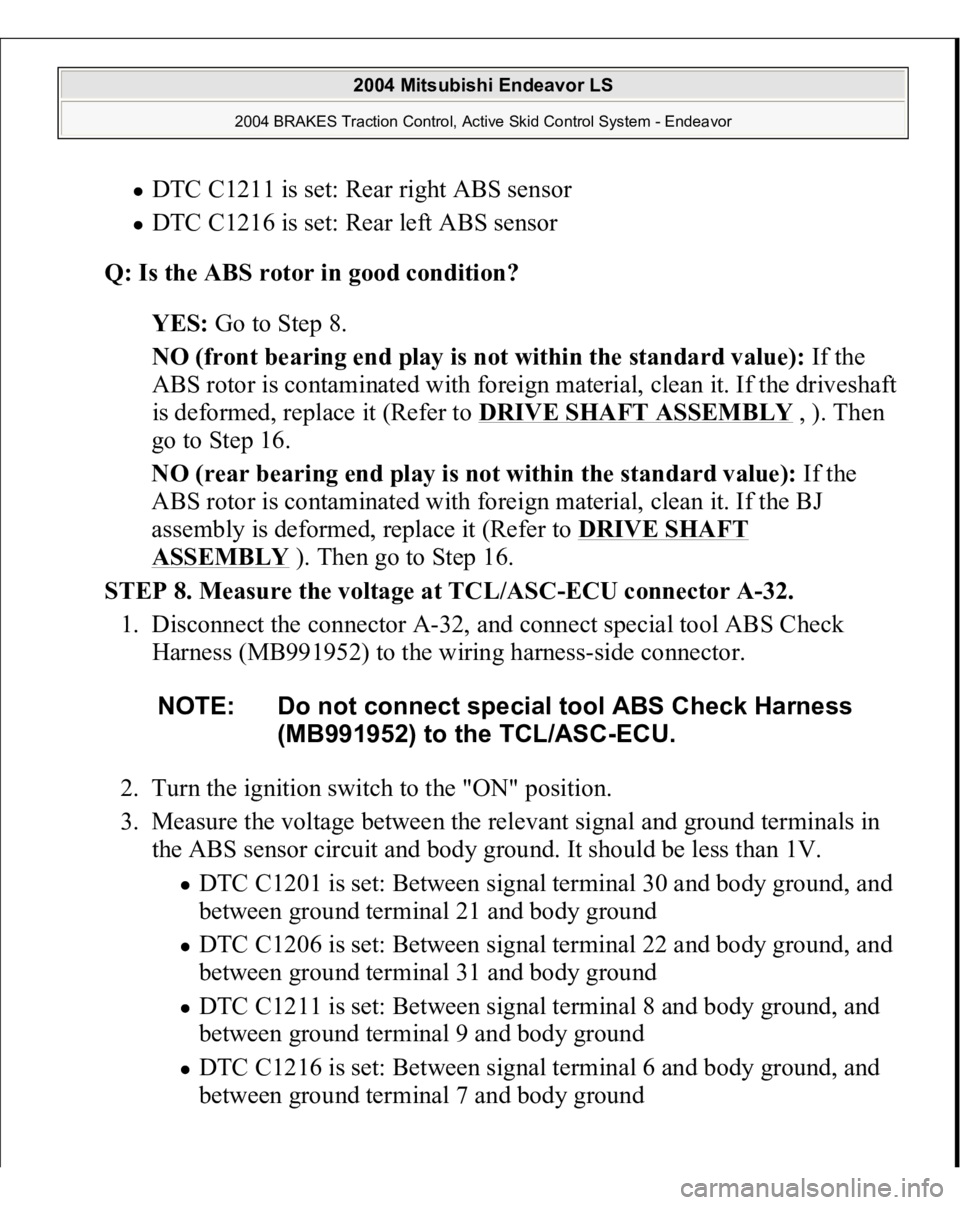 MITSUBISHI ENDEAVOR 2004 Service Owners Manual DTC C1211 is set: Rear right ABS sensor DTC C1216 is set: Rear left ABS sensor
Q: Is the ABS rotor in good condition?
YES: Go to Step 8.
NO (front bearing end play is not within the standard va MITSUBISHI ENDEAVOR 2004 Service Owners Manual DTC C1211 is set: Rear right ABS sensor DTC C1216 is set: Rear left ABS sensor
Q: Is the ABS rotor in good condition?
YES: Go to Step 8.
NO (front bearing end play is not within the standard va
