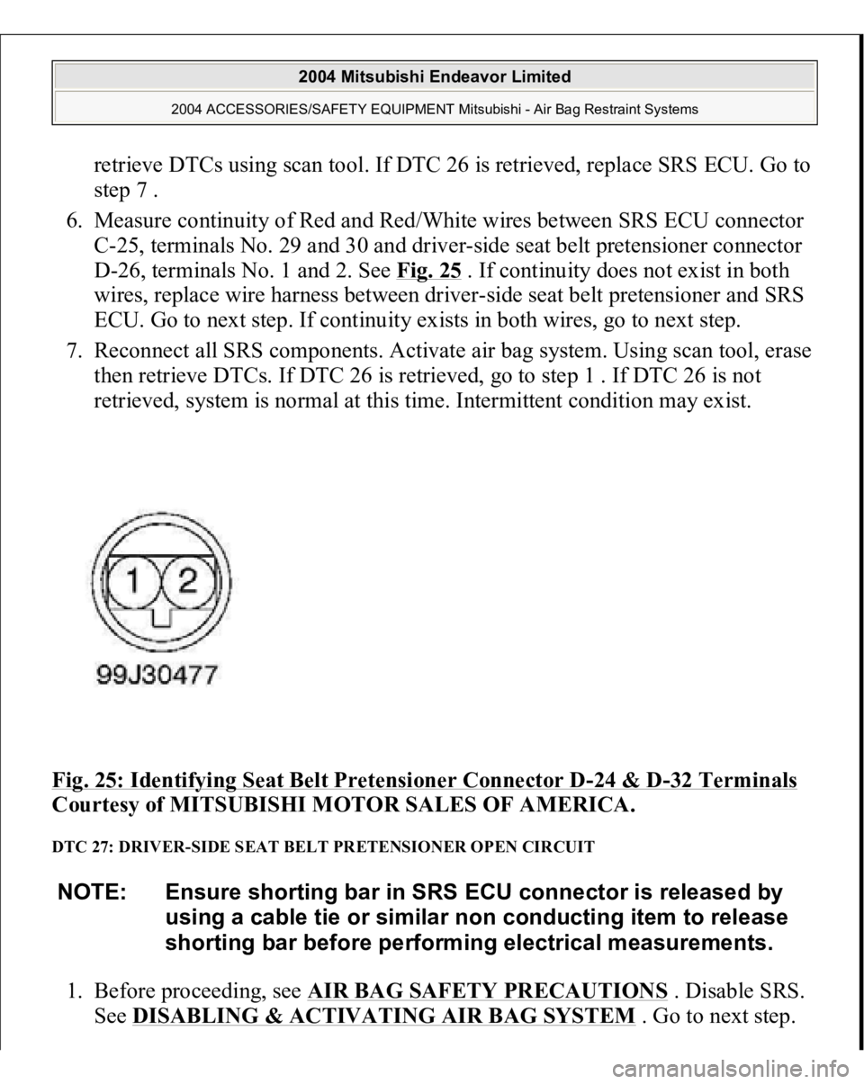 MITSUBISHI ENDEAVOR 2004 Service Repair Manual retrieve DTCs using scan tool. If DTC 26 is retrieved, replace SRS ECU. Go to
step 7 .
6. Measure continuity of Red and Red/White wires between SRS ECU connector
C-25, terminals No. 29 and 30 and MITSUBISHI ENDEAVOR 2004 Service Repair Manual retrieve DTCs using scan tool. If DTC 26 is retrieved, replace SRS ECU. Go to
step 7 .
6. Measure continuity of Red and Red/White wires between SRS ECU connector
C-25, terminals No. 29 and 30 and