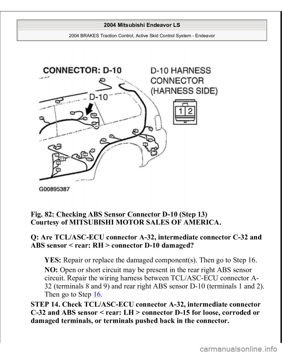 MITSUBISHI ENDEAVOR 2004 Service Owners Manual Fig. 82: Checking ABS Sensor Connector D
-10 (Step 13)
Courtesy of MITSUBISHI MOTOR SALES OF AMERICA.
Q: Are TCL/ASC-ECU connector A-32, intermediate connector C-32 and
ABS sensor < rear: RH > con MITSUBISHI ENDEAVOR 2004 Service Owners Manual Fig. 82: Checking ABS Sensor Connector D
-10 (Step 13)
Courtesy of MITSUBISHI MOTOR SALES OF AMERICA.
Q: Are TCL/ASC-ECU connector A-32, intermediate connector C-32 and
ABS sensor < rear: RH > con