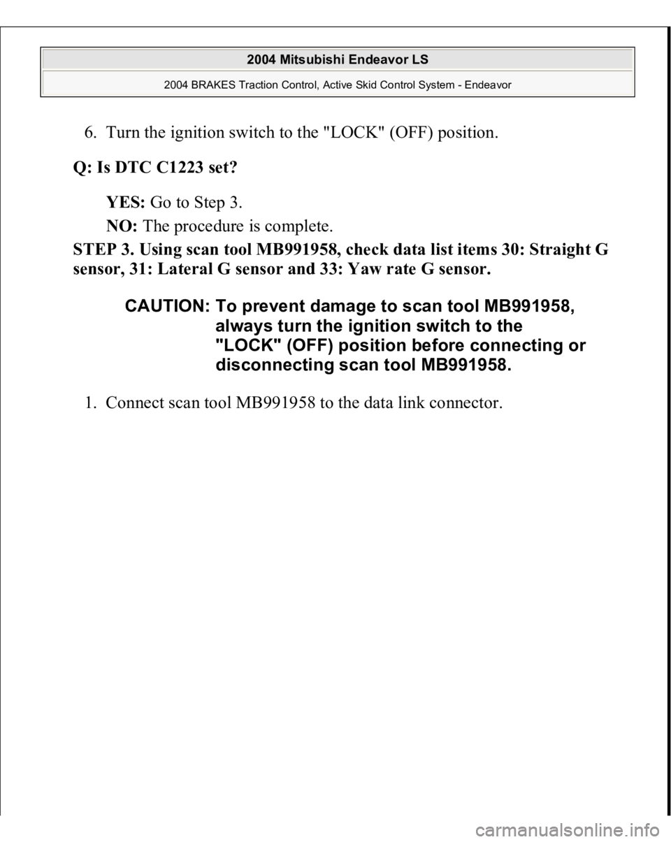 MITSUBISHI ENDEAVOR 2004  Service Repair Manual 6. Turn the ignition switch to the "LOCK" (OFF) position.  
Q: Is DTC C1223 set?  
YES: Go to Step 3.  
NO: The procedure is complete.  
STEP 3. Using scan tool MB991958, check data list items
