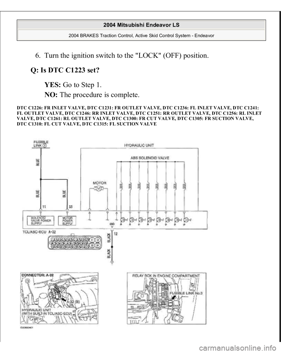MITSUBISHI ENDEAVOR 2004  Service Repair Manual 6. Turn the ignition switch to the "LOCK" (OFF) position.  
Q: Is DTC C1223 set?  
YES: Go to Step 1.  
NO: The procedure is complete.  
DTC C1226: FR INLET VALVE, DTC C1231: FR OUTLET VALVE, 