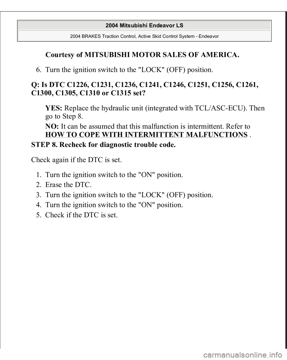 MITSUBISHI ENDEAVOR 2004  Service Repair Manual Courtesy of MITSUBISHI MOTOR SALES OF AMERICA
. 
6. Turn the ignition switch to the "LOCK" (OFF) position.  
Q: Is DTC C1226, C1231, C1236, C1241, C1246, C1251, C1256, C1261, 
C1300, C1305, C1