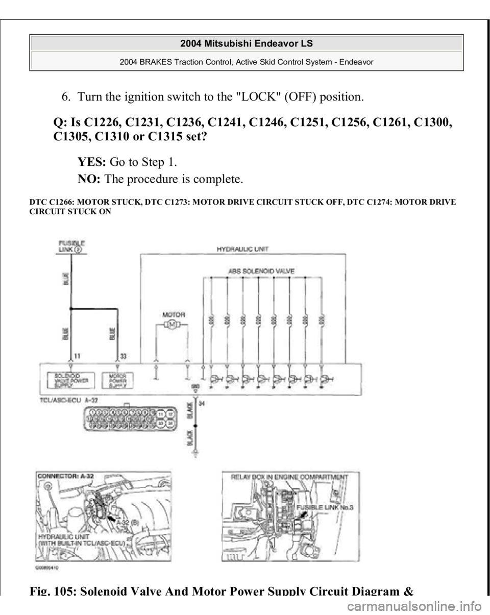 MITSUBISHI ENDEAVOR 2004  Service Repair Manual 6. Turn the ignition switch to the "LOCK" (OFF) position.  
Q: Is C1226, C1231, C1236, C1241, C1246, C1251, C1256, C1261, C1300, 
C1305, C1310 or C1315 set?  
YES: Go to Step 1.  
NO: The proc