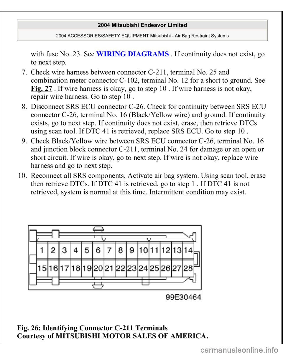 MITSUBISHI ENDEAVOR 2004 Service Repair Manual with fuse No. 23. See WIRING DIAGRAMS
. If continuity does not exist, go
to next step.
7. Check wire harness between connector C-211, terminal No. 25 and
combination meter connector C-102, termin MITSUBISHI ENDEAVOR 2004 Service Repair Manual with fuse No. 23. See WIRING DIAGRAMS
. If continuity does not exist, go
to next step.
7. Check wire harness between connector C-211, terminal No. 25 and
combination meter connector C-102, termin