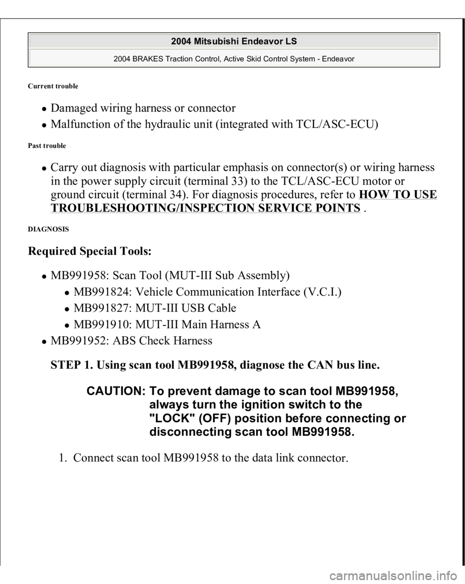MITSUBISHI ENDEAVOR 2004 Service Repair Manual Current trouble
Damaged wiring harness or connector Malfunction of the hydraulic unit (integrated with TCL/ASC-ECU)
Past trouble
Carry out diagnosis with particular emphasis on connector(s) or wi MITSUBISHI ENDEAVOR 2004 Service Repair Manual Current trouble
Damaged wiring harness or connector Malfunction of the hydraulic unit (integrated with TCL/ASC-ECU)
Past trouble
Carry out diagnosis with particular emphasis on connector(s) or wi