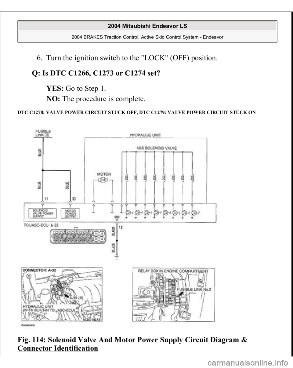 MITSUBISHI ENDEAVOR 2004  Service Repair Manual 6. Turn the ignition switch to the "LOCK" (OFF) position.  
Q: Is DTC C1266, C1273 or C1274 set?  
YES: Go to Step 1.  
NO: The procedure is complete.  
DTC C1278: VALVE POWER CIRCUIT STUCK OF