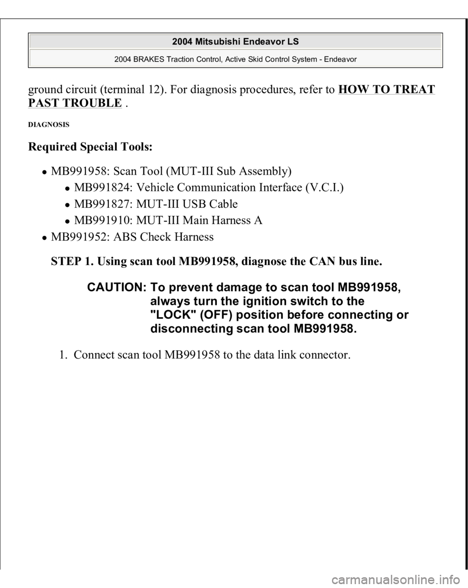 MITSUBISHI ENDEAVOR 2004  Service Repair Manual ground circuit (terminal 12). For diagnosis procedures, refer to HOW TO TREAT PAST TROUBLE
 . 
DIAGNOSIS Required Special Tools:  
MB991958: Scan Tool (MUT-III Sub Assembly) 
MB991824: Vehicle Communi