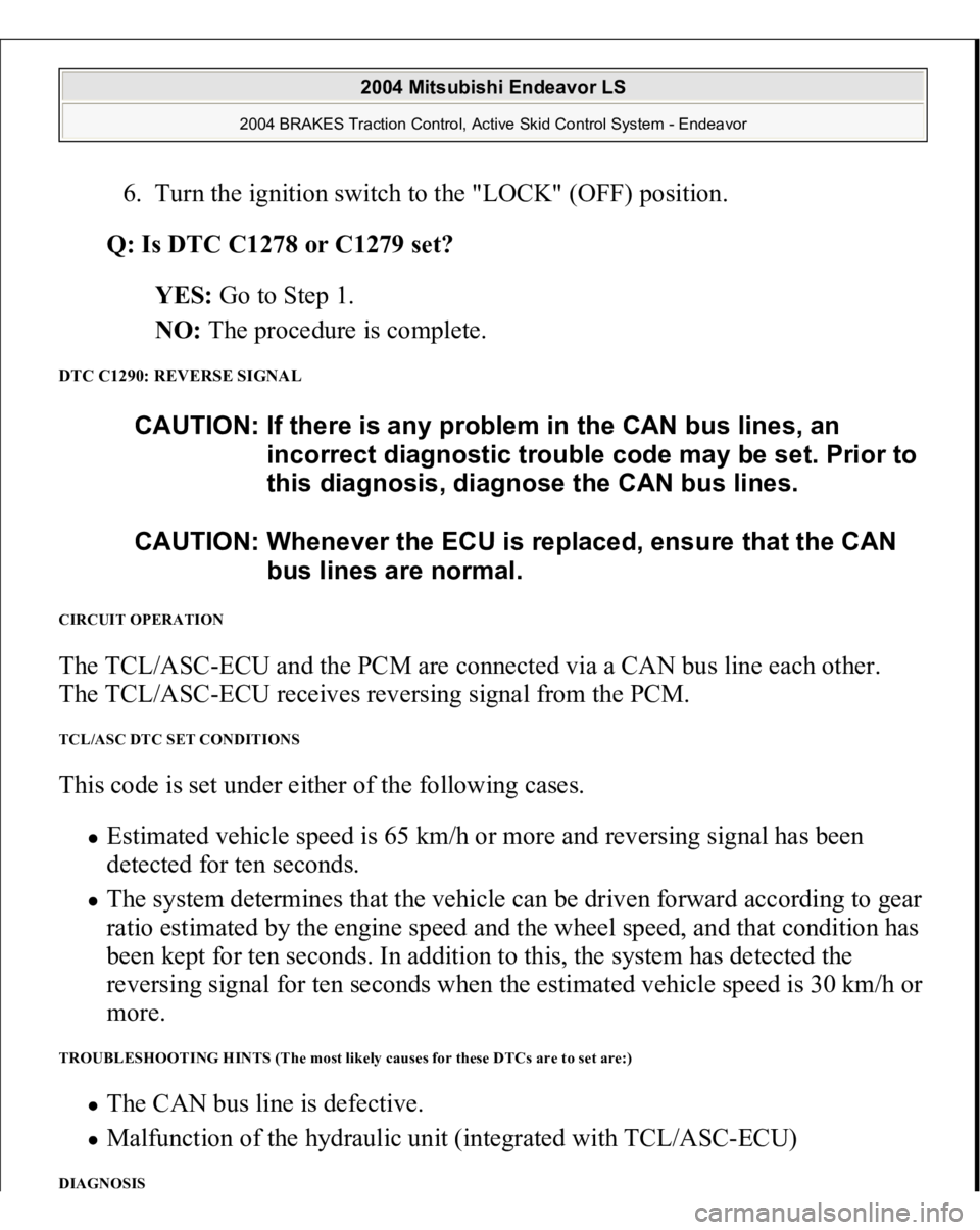 MITSUBISHI ENDEAVOR 2004 Service Repair Manual 6. Turn the ignition switch to the "LOCK" (OFF) position.
Q: Is DTC C1278 or C1279 set?
YES: Go to Step 1.
NO: The procedure is complete.
DTC C1290: REVERSE SIGNAL CIRCUIT OPERATION Th MITSUBISHI ENDEAVOR 2004 Service Repair Manual 6. Turn the ignition switch to the "LOCK" (OFF) position.
Q: Is DTC C1278 or C1279 set?
YES: Go to Step 1.
NO: The procedure is complete.
DTC C1290: REVERSE SIGNAL CIRCUIT OPERATION Th