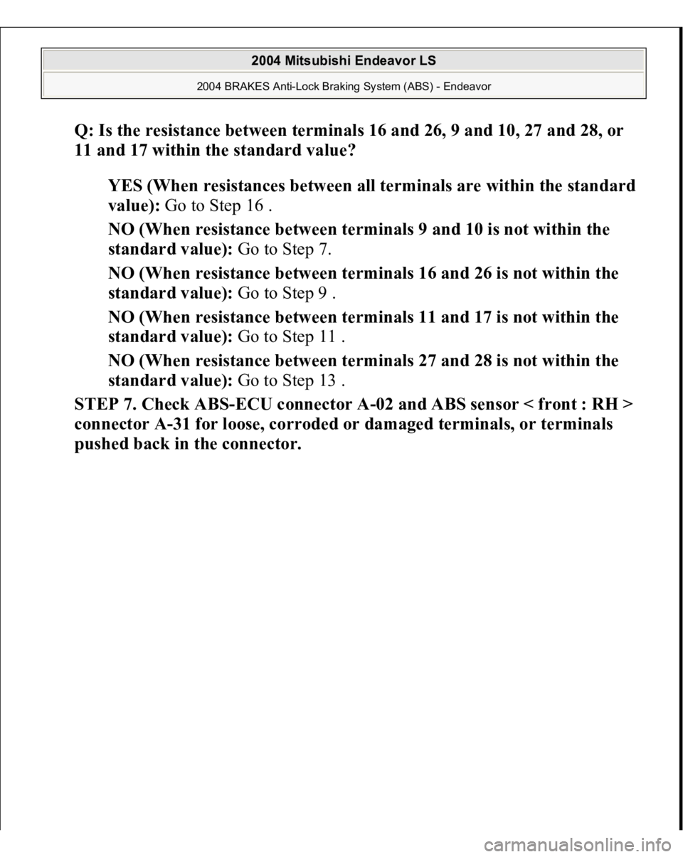 MITSUBISHI ENDEAVOR 2004 Service Repair Manual Q: Is the resistance between terminals 16 and 26, 9 and 10, 27 and 28, or
11 and 17 within the standard value?
YES (When resistances between all terminals are within the standard
value): Go to Ste MITSUBISHI ENDEAVOR 2004 Service Repair Manual Q: Is the resistance between terminals 16 and 26, 9 and 10, 27 and 28, or
11 and 17 within the standard value?
YES (When resistances between all terminals are within the standard
value): Go to Ste