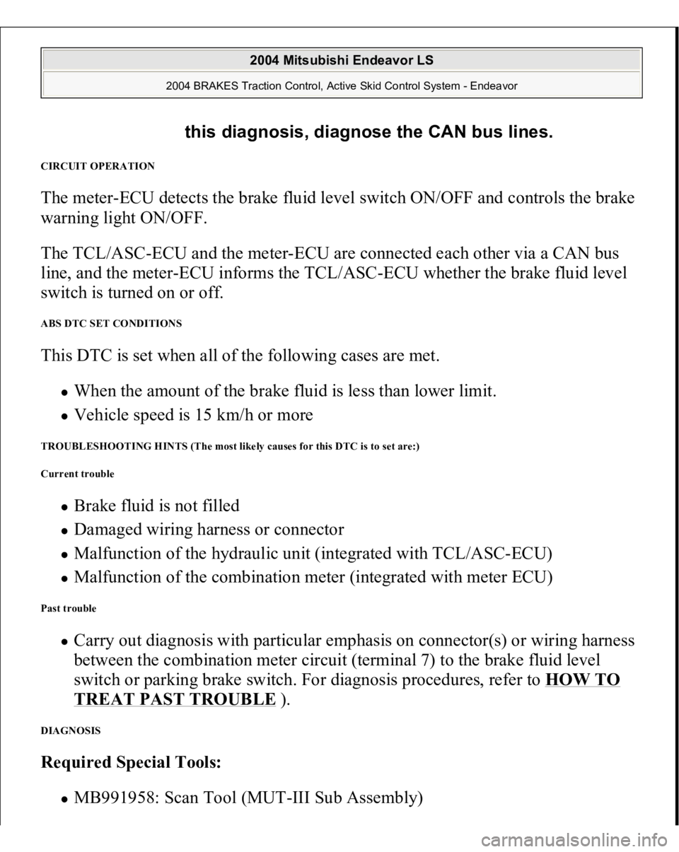 MITSUBISHI ENDEAVOR 2004 Service Repair Manual CIRCUIT OPERATION The meter-ECU detects the brake fluid level switch ON/OFF and controls the brake
warning light ON/OFF.
The TCL/ASC-ECU and the meter-ECU are connected each other via a CAN bus
lin MITSUBISHI ENDEAVOR 2004 Service Repair Manual CIRCUIT OPERATION The meter-ECU detects the brake fluid level switch ON/OFF and controls the brake
warning light ON/OFF.
The TCL/ASC-ECU and the meter-ECU are connected each other via a CAN bus
lin