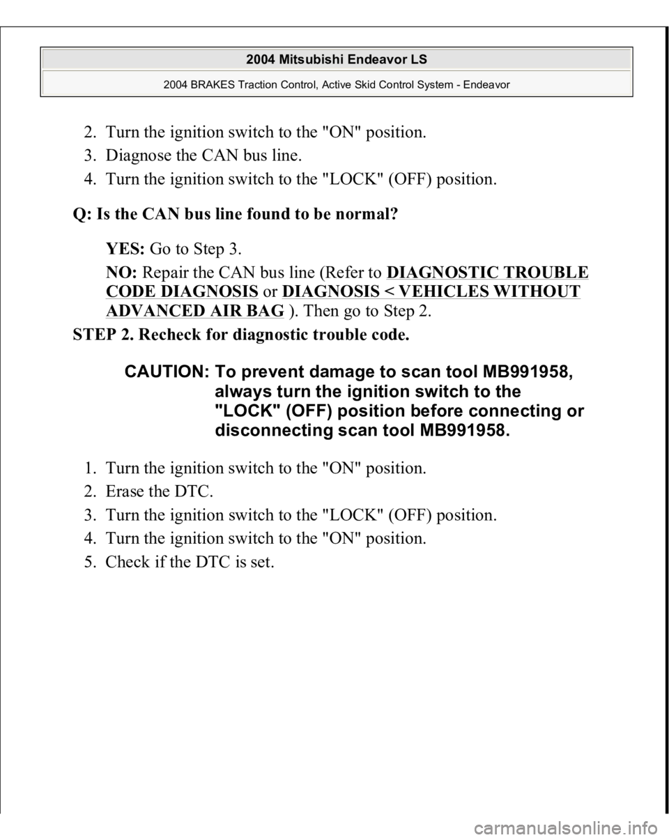 MITSUBISHI ENDEAVOR 2004  Service Repair Manual 2. Turn the ignition switch to the "ON" position.  
3. Diagnose the CAN bus line.  
4. Turn the ignition switch to the "LOCK" (OFF) position.  
Q: Is the CAN bus line found to be norma