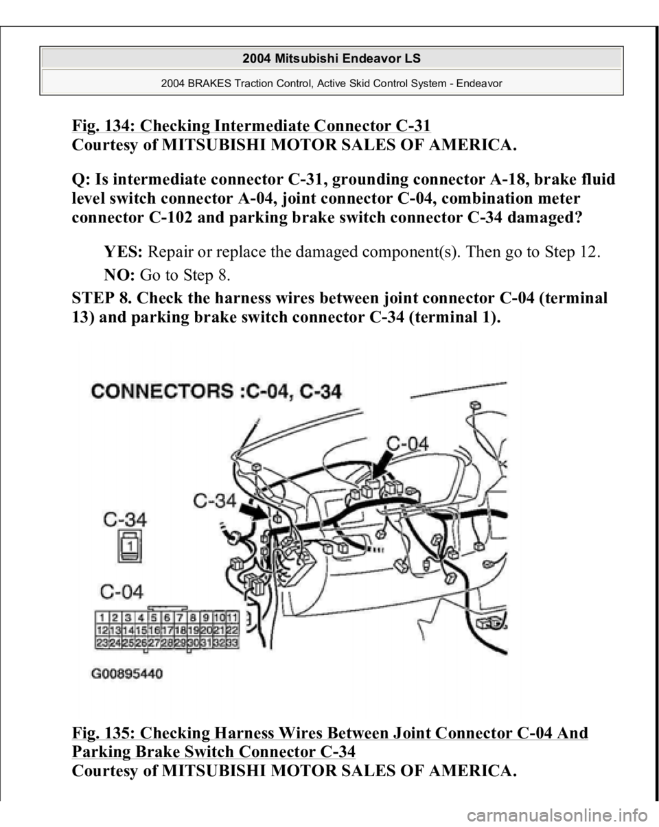 MITSUBISHI ENDEAVOR 2004  Service Repair Manual Fig. 134: Checking Intermediate Connector C
-31 
Courtesy of MITSUBISHI MOTOR SALES OF AMERICA. 
Q: Is intermediate connector C-31, grounding connector A-18, brake fluid 
level switch connector A-04, 