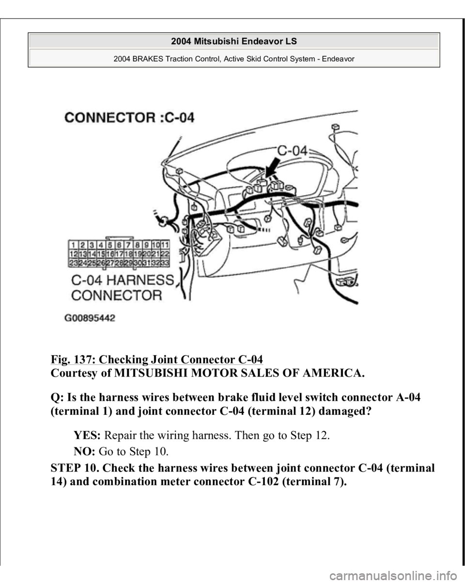 MITSUBISHI ENDEAVOR 2004  Service Repair Manual Fig. 137: Checking Joint Connector C
-04 
Courtesy of MITSUBISHI MOTOR SALES OF AMERICA. 
Q: Is the harness wires between brake fluid level switch connector A-04 
(terminal 1) and joint connector C-04