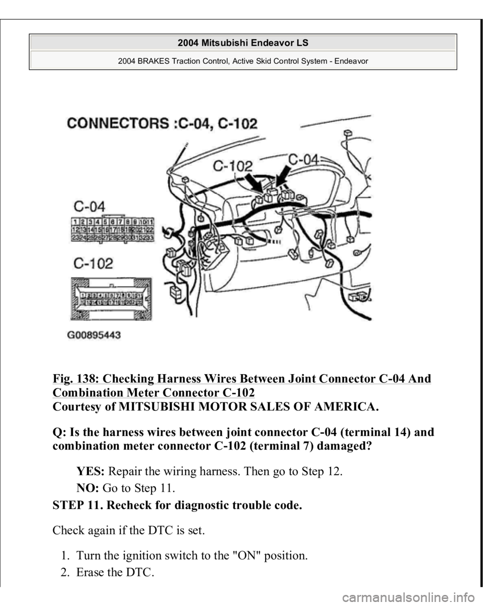 MITSUBISHI ENDEAVOR 2004  Service Repair Manual Fig. 138: Checking Harness Wires Between Joint Connector C
-04 And 
Combination Meter Connector C
-102
 
Courtesy of MITSUBISHI MOTOR SALES OF AMERICA. 
Q: Is the harness wires between joint connector