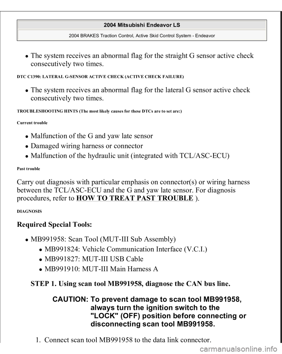 MITSUBISHI ENDEAVOR 2004 Service Repair Manual The system receives an abnormal flag for the straight G sensor active check
consecutively two times.
DTC C1390: LATERAL G-SENSOR ACTIVE CHECK (ACTIVE CHECK FAILURE)
The system receives an abnormal MITSUBISHI ENDEAVOR 2004 Service Repair Manual The system receives an abnormal flag for the straight G sensor active check
consecutively two times.
DTC C1390: LATERAL G-SENSOR ACTIVE CHECK (ACTIVE CHECK FAILURE)
The system receives an abnormal