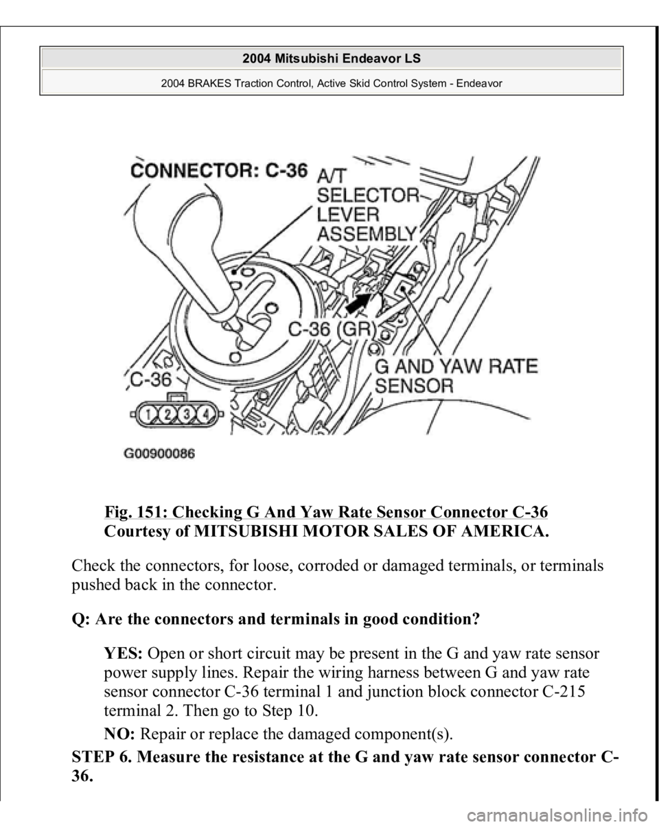 MITSUBISHI ENDEAVOR 2004  Service Repair Manual Fig. 151: Checking G And Yaw Rate Sensor Connector C
-36 
Courtesy of MITSUBISHI MOTOR SALES OF AMERICA. 
Check the connectors, for loose, corroded or damaged terminals, or terminals 
pushed back in t