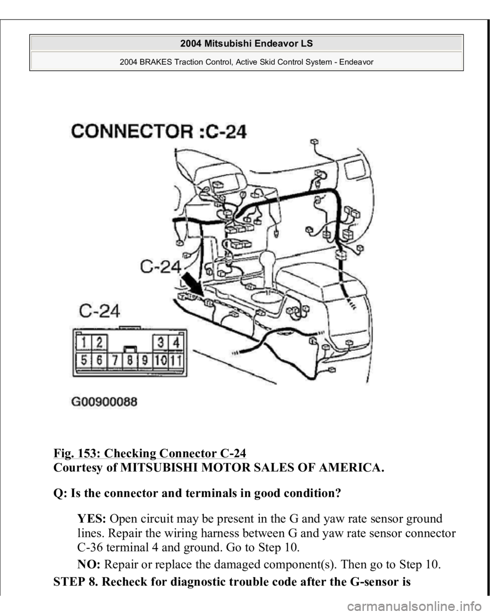 MITSUBISHI ENDEAVOR 2004  Service Repair Manual Fig. 153: Checking Connector C
-24 
Courtesy of MITSUBISHI MOTOR SALES OF AMERICA. 
Q: Is the connector and terminals in good condition?  
YES: Open circuit may be present in the G and yaw rate sensor