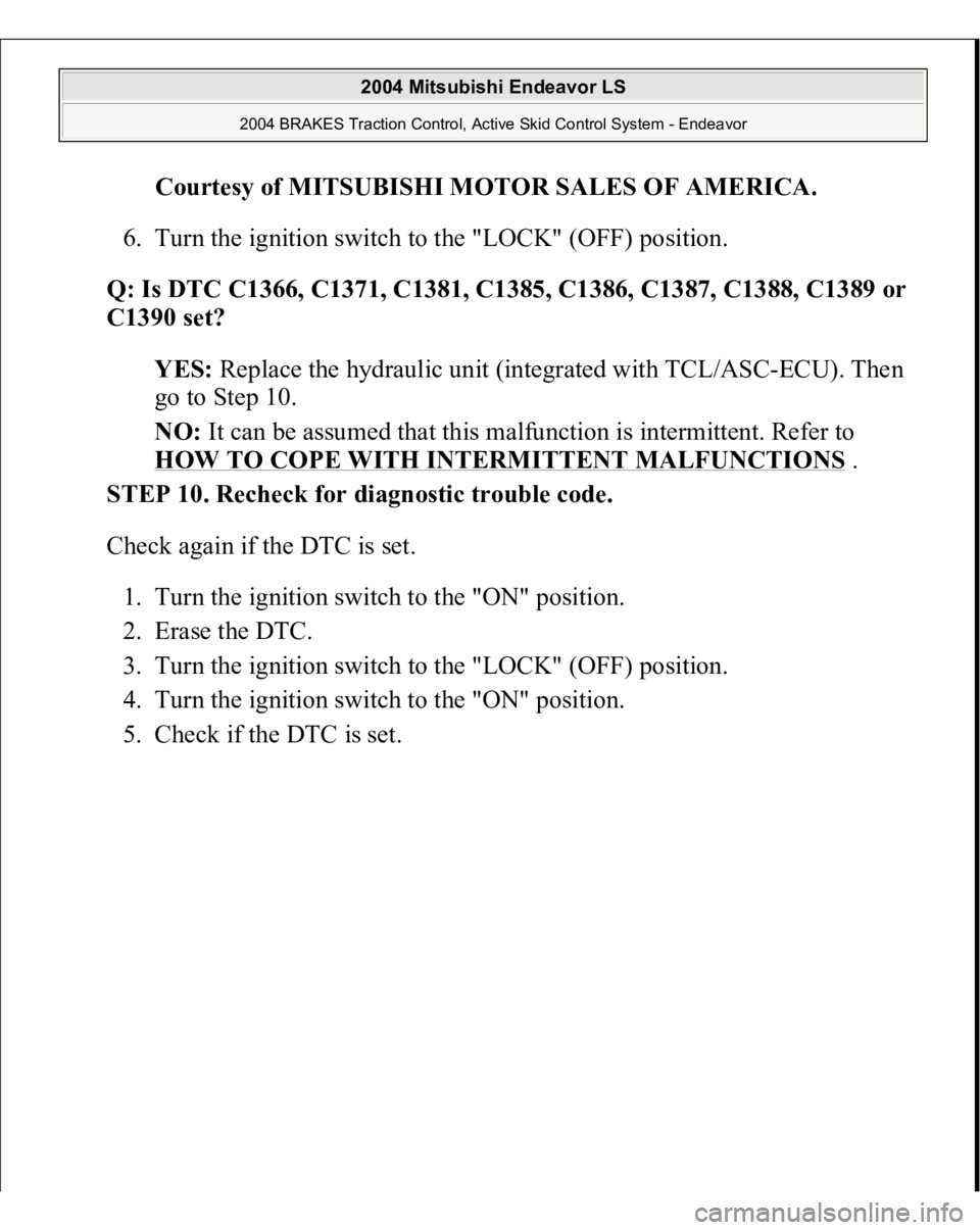 MITSUBISHI ENDEAVOR 2004  Service Repair Manual Courtesy of MITSUBISHI MOTOR SALES OF AMERICA
. 
6. Turn the ignition switch to the "LOCK" (OFF) position.  
Q: Is DTC C1366, C1371, C1381, C1385, C1386, C1387, C1388, C1389 or 
C1390 set?  
Y