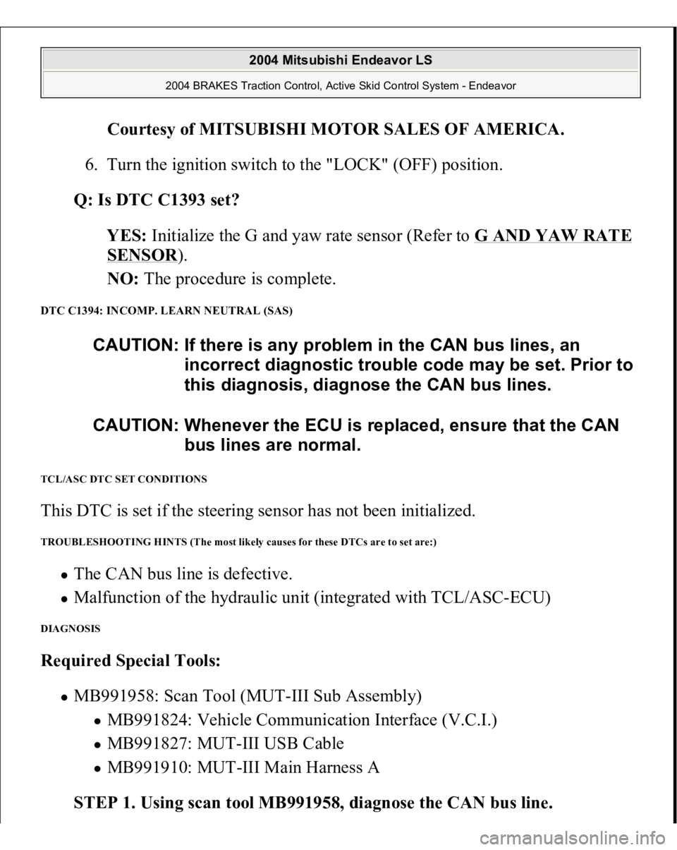 MITSUBISHI ENDEAVOR 2004 Service Repair Manual Courtesy of MITSUBISHI MOTOR SALES OF AMERICA
.
6. Turn the ignition switch to the "LOCK" (OFF) position.
Q: Is DTC C1393 set?
YES: Initialize the G and yaw rate sensor (Refer to G AND YA MITSUBISHI ENDEAVOR 2004 Service Repair Manual Courtesy of MITSUBISHI MOTOR SALES OF AMERICA
.
6. Turn the ignition switch to the "LOCK" (OFF) position.
Q: Is DTC C1393 set?
YES: Initialize the G and yaw rate sensor (Refer to G AND YA