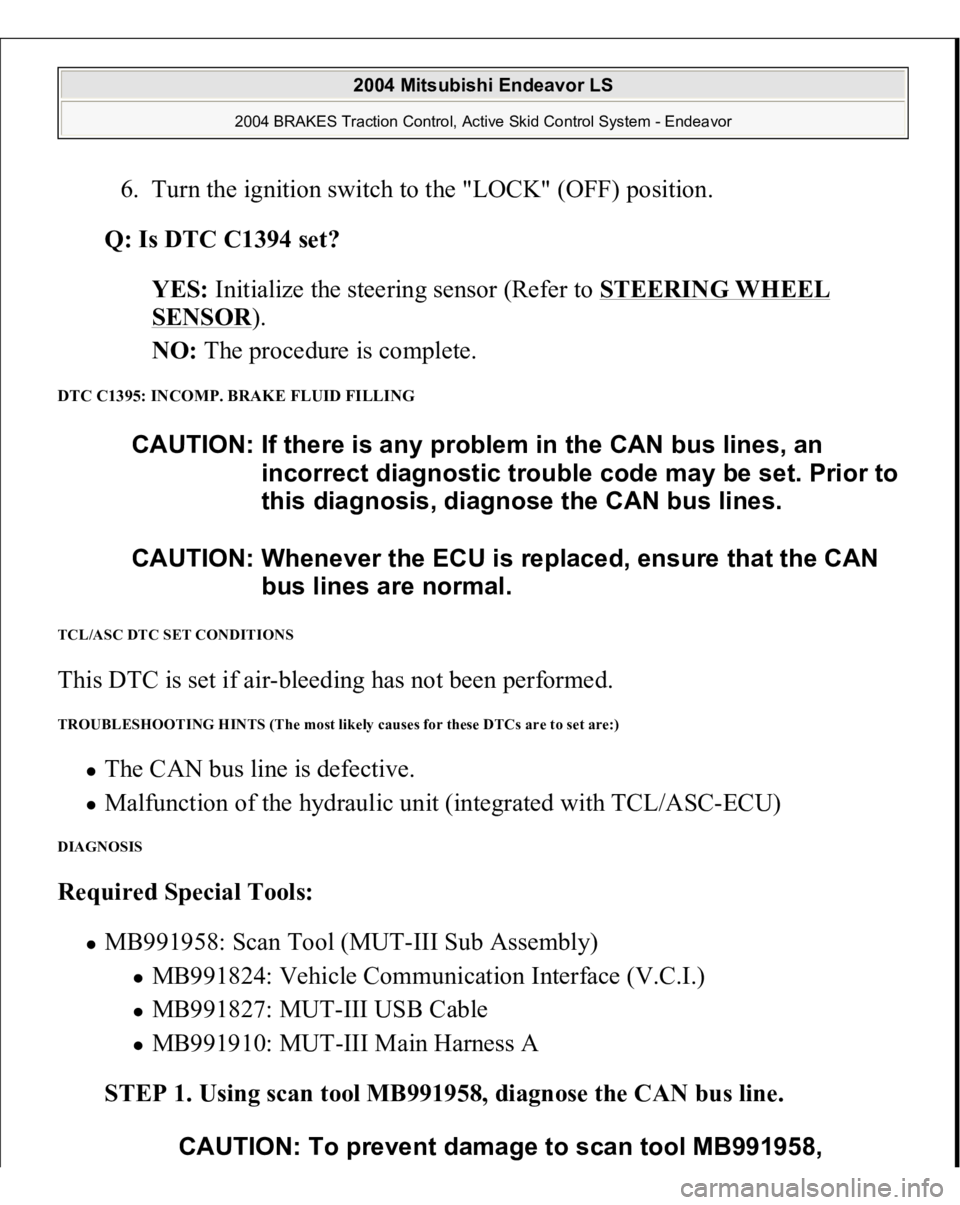 MITSUBISHI ENDEAVOR 2004  Service Repair Manual 6. Turn the ignition switch to the "LOCK" (OFF) position.  
Q: Is DTC C1394 set?  
YES: Initialize the steering sensor (Refer to STEERING WHEEL 
SENSOR
).  
NO: The procedure is complete.  
DT