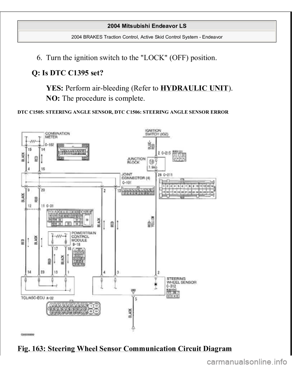MITSUBISHI ENDEAVOR 2004  Service Repair Manual 6. Turn the ignition switch to the "LOCK" (OFF) position.  
Q: Is DTC C1395 set?  
YES: Perform air-bleeding (Refer to HYDRAULIC UNIT
).  
NO: The procedure is complete.  
DTC C1505: STEERING 