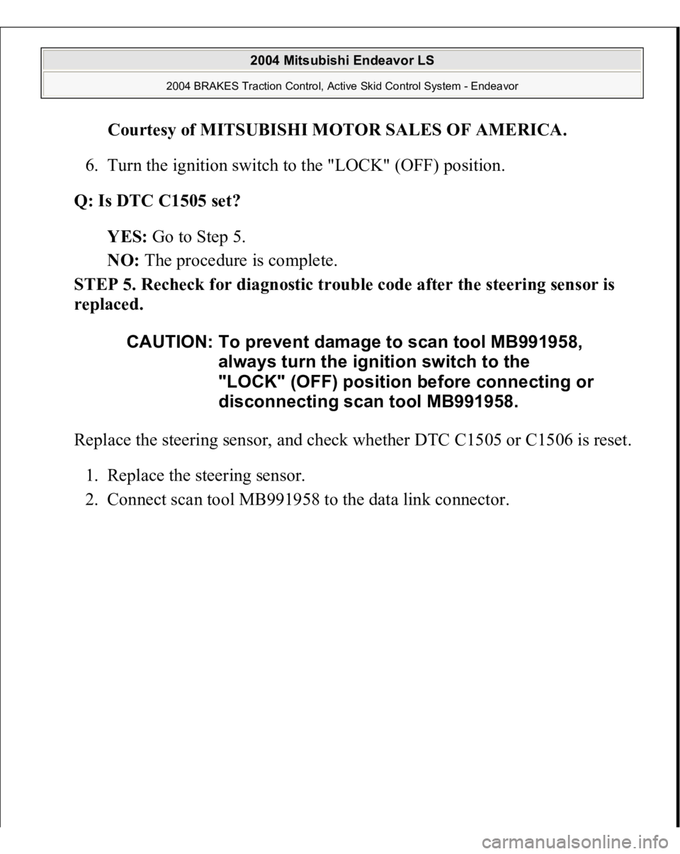 MITSUBISHI ENDEAVOR 2004  Service Repair Manual Courtesy of MITSUBISHI MOTOR SALES OF AMERICA
. 
6. Turn the ignition switch to the "LOCK" (OFF) position.  
Q: Is DTC C1505 set?  
YES: Go to Step 5.  
NO: The procedure is complete.  
STEP 5