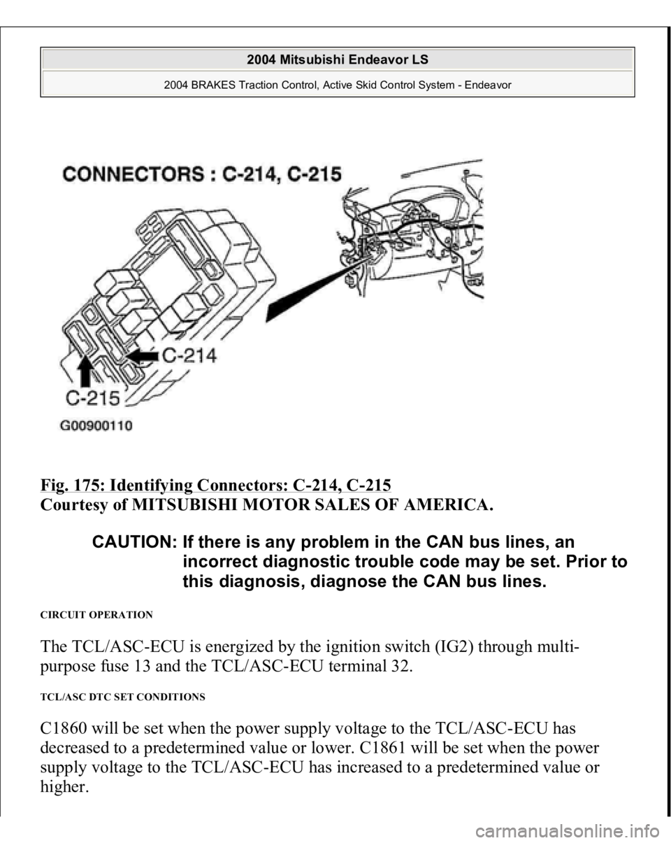 MITSUBISHI ENDEAVOR 2004  Service Repair Manual Fig. 175: Identifying Connectors: C
-214, C
-215
 
Courtesy of MITSUBISHI MOTOR SALES OF AMERICA. 
CIRCUIT OPERATION The TCL/ASC-ECU is energized by the ignition switch (IG2) through multi-
purpose fu