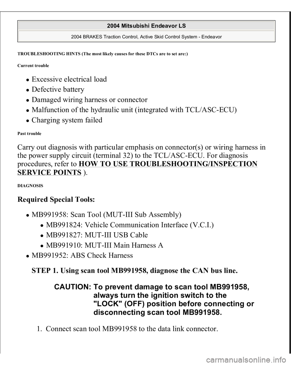 MITSUBISHI ENDEAVOR 2004  Service Repair Manual TROUBLESHOOTING HINTS (The most likel
y causes for these DTCs are to set are:
) 
Current trouble 
Excessive electrical load  Defective battery  Damaged wiring harness or connector  Malfunction of the 