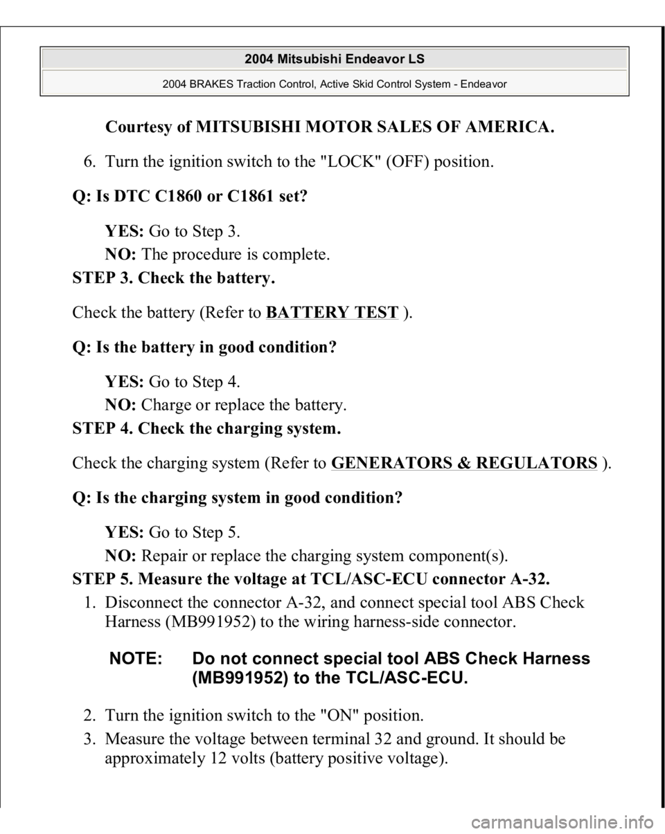 MITSUBISHI ENDEAVOR 2004  Service Repair Manual Courtesy of MITSUBISHI MOTOR SALES OF AMERICA
. 
6. Turn the ignition switch to the "LOCK" (OFF) position.  
Q: Is DTC C1860 or C1861 set?  
YES: Go to Step 3.  
NO: The procedure is complete.