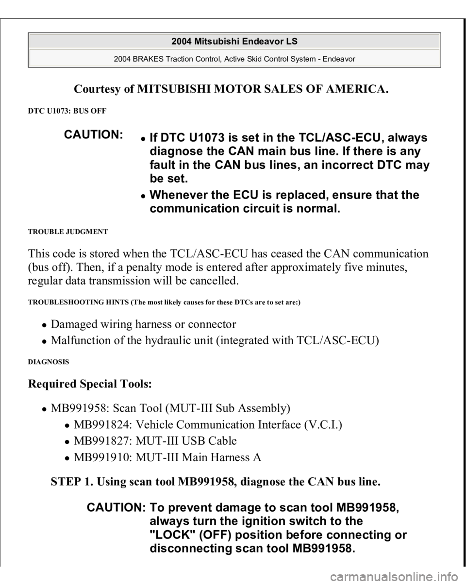 MITSUBISHI ENDEAVOR 2004  Service Repair Manual Courtesy of MITSUBISHI MOTOR SALES OF AMERICA
. 
DTC U1073: BUS OFF TROUBLE JUDGMENT This code is stored when the TCL/ASC-ECU has ceased the CAN communication 
(bus off). Then, if a penalty mode is en