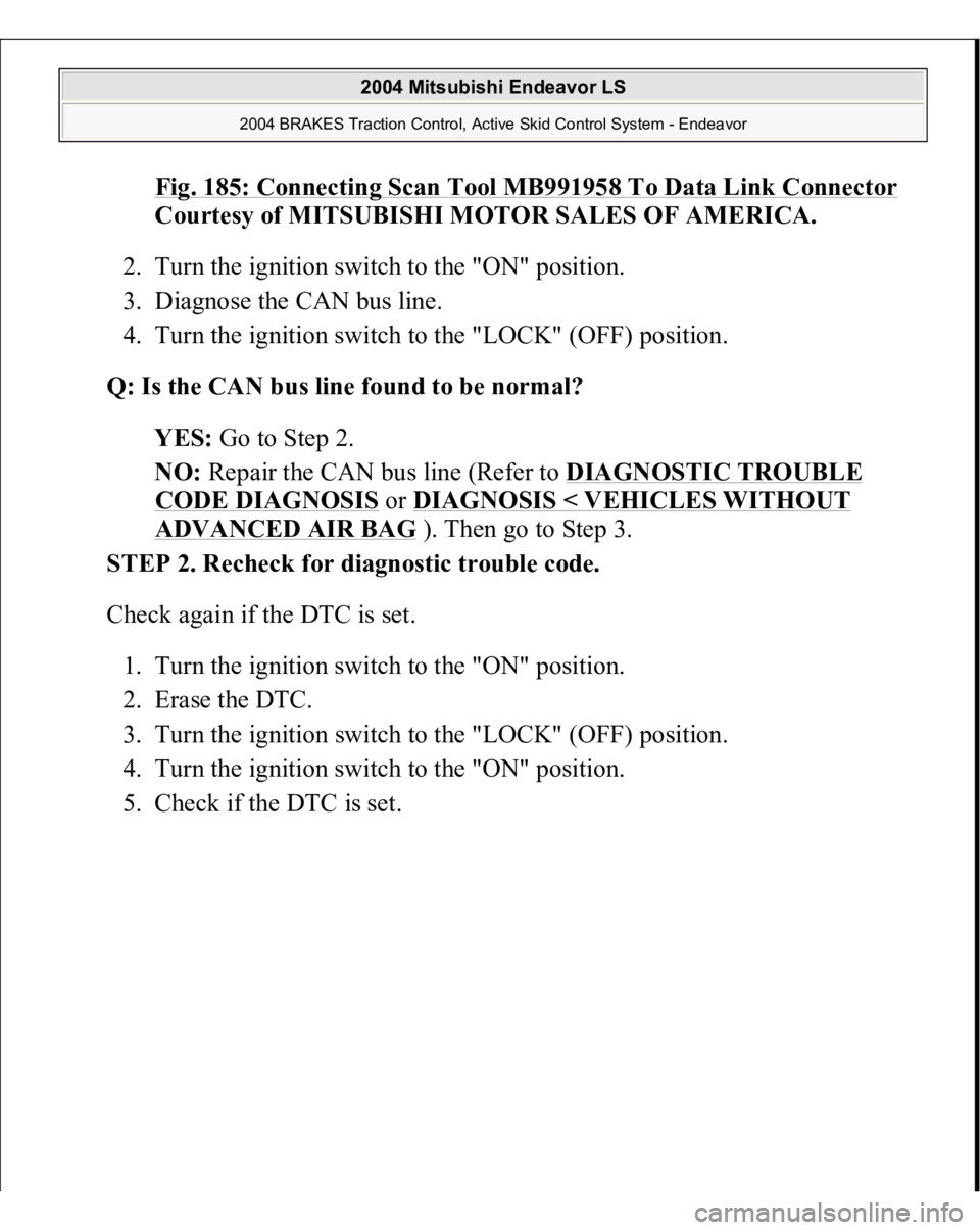 MITSUBISHI ENDEAVOR 2004  Service Repair Manual Fig. 185: Connecting Scan Tool MB991958 To Data Link Connector
 
Courtesy of MITSUBISHI MOTOR SALES OF AMERICA. 
2. Turn the ignition switch to the "ON" position.  
3. Diagnose the CAN bus lin