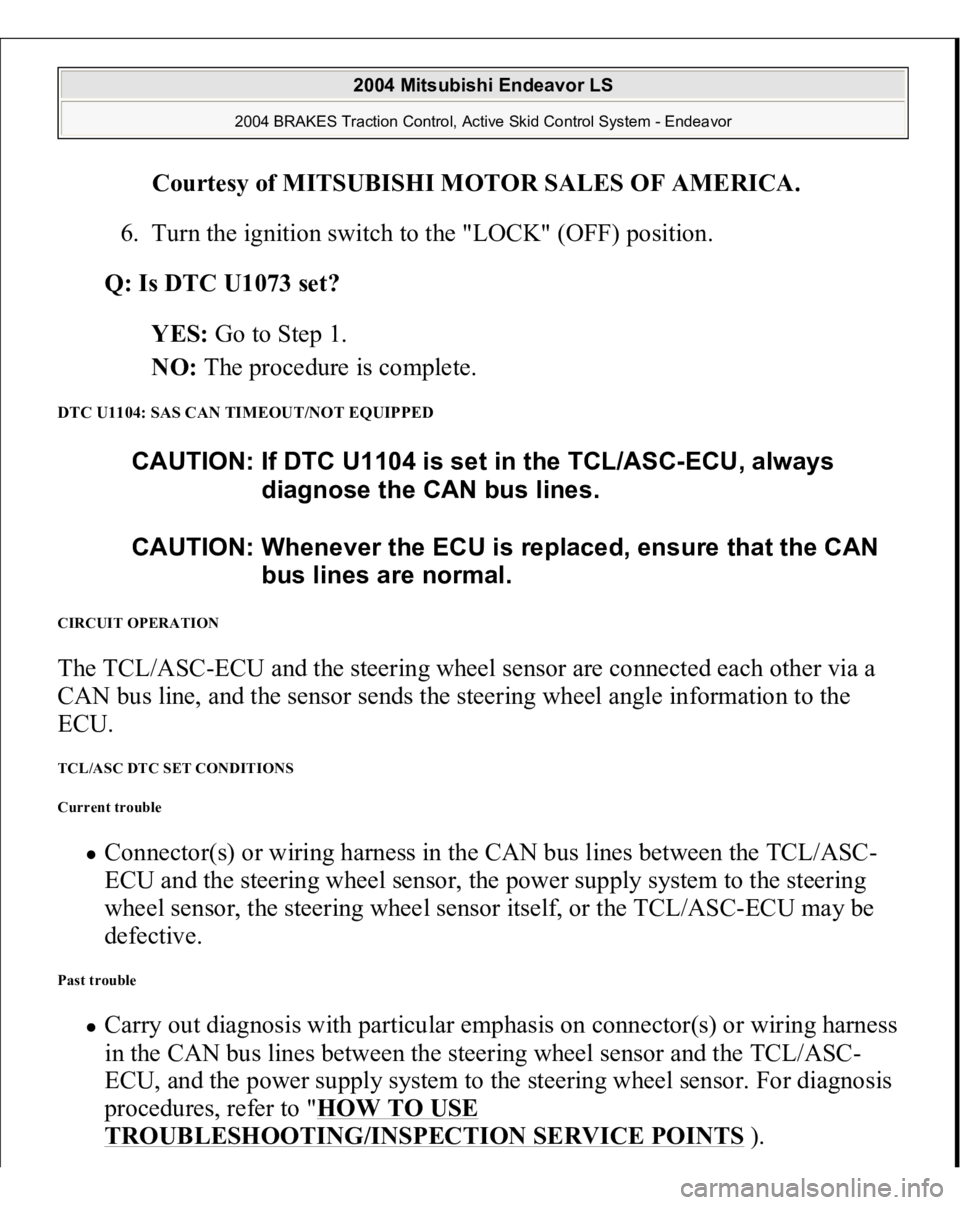 MITSUBISHI ENDEAVOR 2004 Service Repair Manual Courtesy of MITSUBISHI MOTOR SALES OF AMERICA
.
6. Turn the ignition switch to the "LOCK" (OFF) position.
Q: Is DTC U1073 set?
YES: Go to Step 1.
NO: The procedure is complete.
DTC U1 MITSUBISHI ENDEAVOR 2004 Service Repair Manual Courtesy of MITSUBISHI MOTOR SALES OF AMERICA
.
6. Turn the ignition switch to the "LOCK" (OFF) position.
Q: Is DTC U1073 set?
YES: Go to Step 1.
NO: The procedure is complete.
DTC U1
