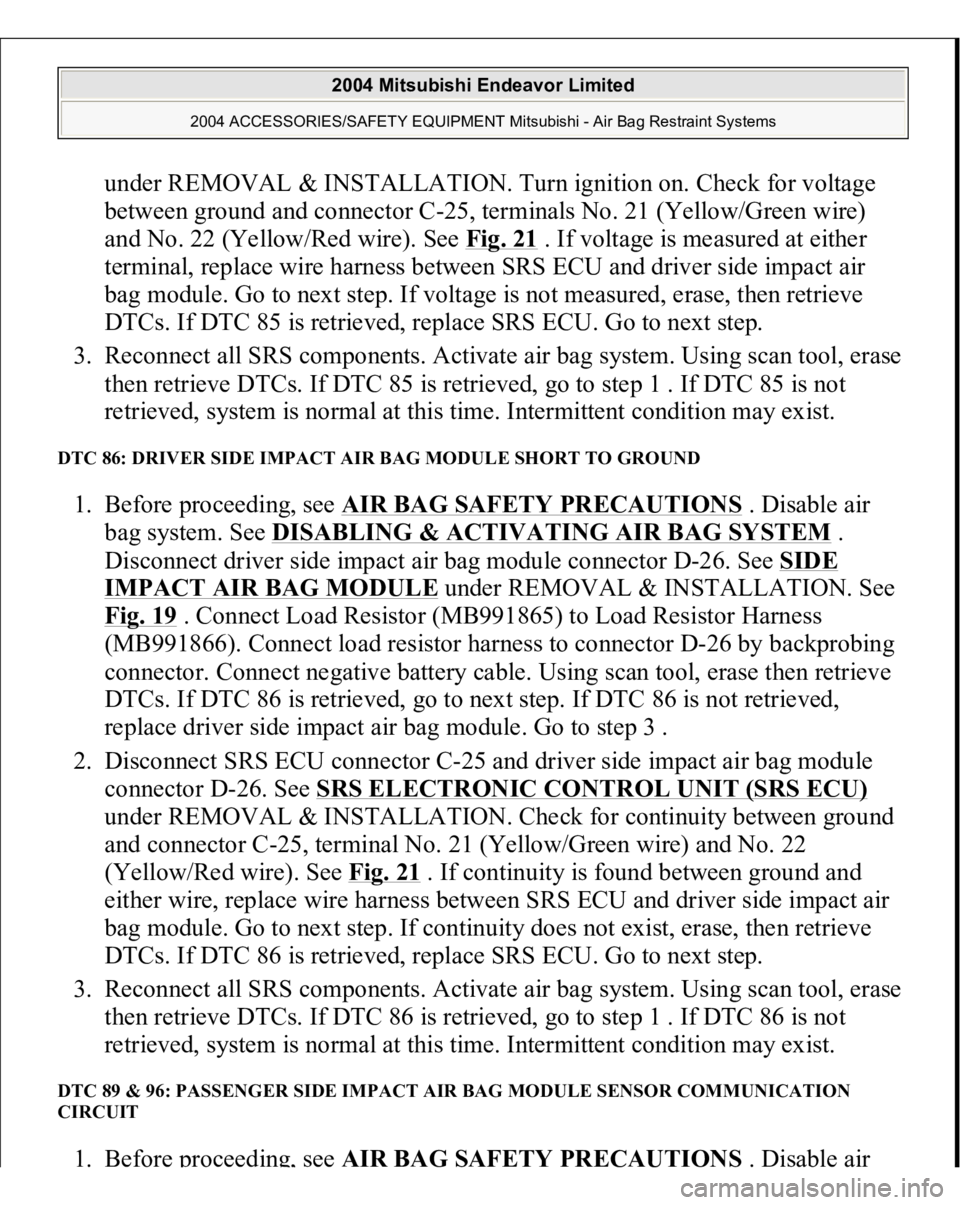 MITSUBISHI ENDEAVOR 2004 Service Repair Manual under REMOVAL & INSTALLATION. Turn ignition on. Check for voltage
between ground and connector C-25, terminals No. 21 (Yellow/Green wire)
and No. 22 (Yellow/Red wire). See Fig. 21
. If voltage is m MITSUBISHI ENDEAVOR 2004 Service Repair Manual under REMOVAL & INSTALLATION. Turn ignition on. Check for voltage
between ground and connector C-25, terminals No. 21 (Yellow/Green wire)
and No. 22 (Yellow/Red wire). See Fig. 21
. If voltage is m