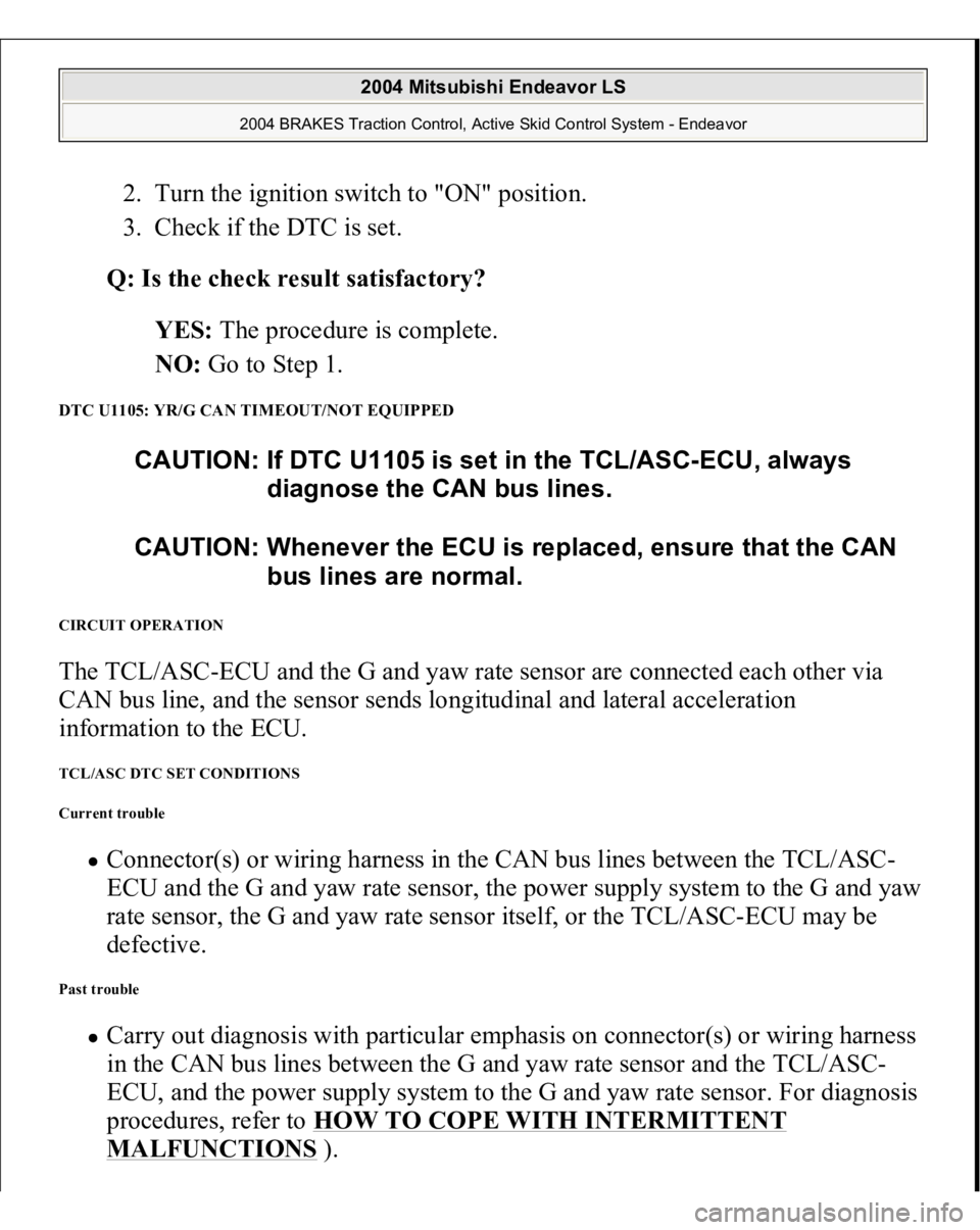 MITSUBISHI ENDEAVOR 2004 Service Repair Manual 2. Turn the ignition switch to "ON" position.
3. Check if the DTC is set.
Q: Is the check result satisfactory?
YES: The procedure is complete.
NO: Go to Step 1.
DTC U1105: YR/G CAN T MITSUBISHI ENDEAVOR 2004 Service Repair Manual 2. Turn the ignition switch to "ON" position.
3. Check if the DTC is set.
Q: Is the check result satisfactory?
YES: The procedure is complete.
NO: Go to Step 1.
DTC U1105: YR/G CAN T